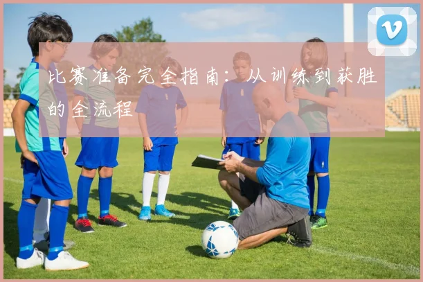 比赛准备完全指南:从训练到获胜的全流程